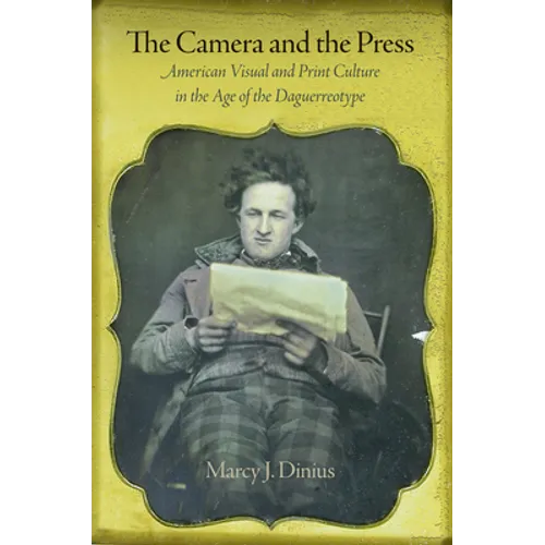 The Camera and the Press: American Visual and Print Culture in the Age of the Daguerreotype