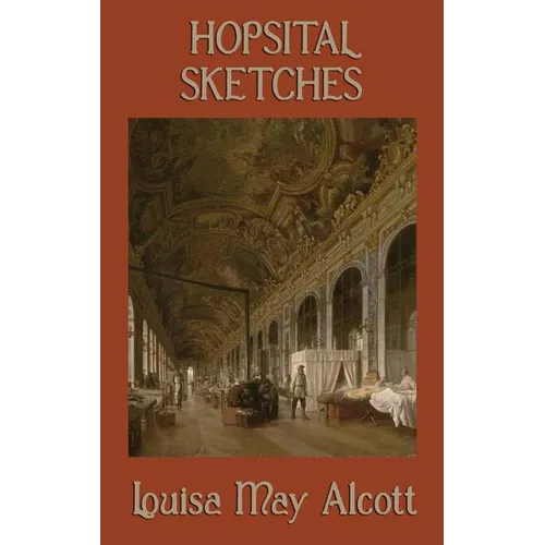 Hospital Sketches: A Civil War Nursing Memoir by the Author of Little Women
