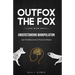 Outfox The Fox: Understanding Manipulation: Learn the Hidden Secrets of Power and Influence