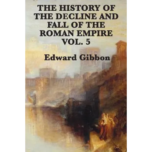The History of the Decline and Fall of the Roman Empire Vol. 5