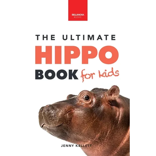 Hippos The Ultimate Hippo Book for Kids: 100+ Amazing Hippopotamus Facts, Photos, Quiz + More