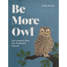 Be More Owl: Life Lessons from Our Feathered Friends