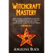 Witchcraft Mastery: How to Become a Modern Witch and Cast Powerful Spells Communing with Nature - All You Need to Know about Magic & Spell