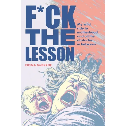 F*ck the Lesson: My wild ride to motherhood and all the obstacles in between