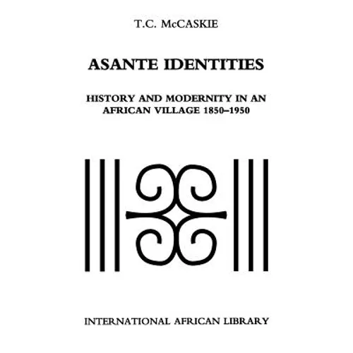 Asante Identities: History and Modernity in an African Village, 1850-1950