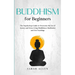 Buddhism for beginners: The Step-by-Step Guide to Overcome the Era of Anxiety and Stress Using Mindfulness Meditation and Zen Teachings