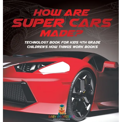 How Are Supercars Made? Technology Book for Kids 4th Grade Children's How Things Work Books