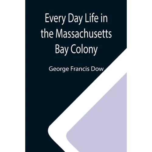 Every Day Life in the Massachusetts Bay Colony