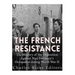 The French Resistance: The History of the Opposition Against Nazi Germany's Occupation of France during World War II