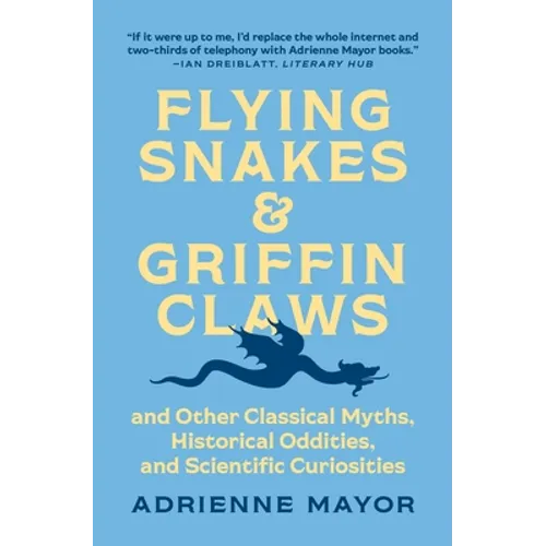Flying Snakes and Griffin Claws: And Other Classical Myths, Historical Oddities, and Scientific Curiosities