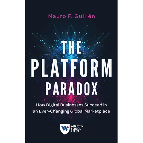 The Platform Paradox: How Digital Businesses Succeed in an Ever-Changing Global Marketplace