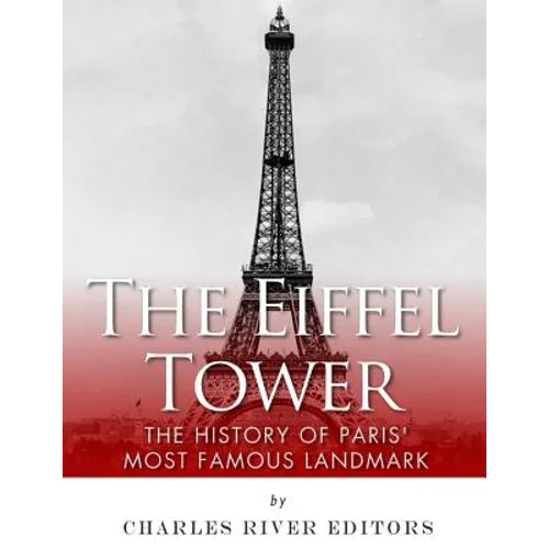 The Eiffel Tower: The History of Paris' Most Famous Landmark