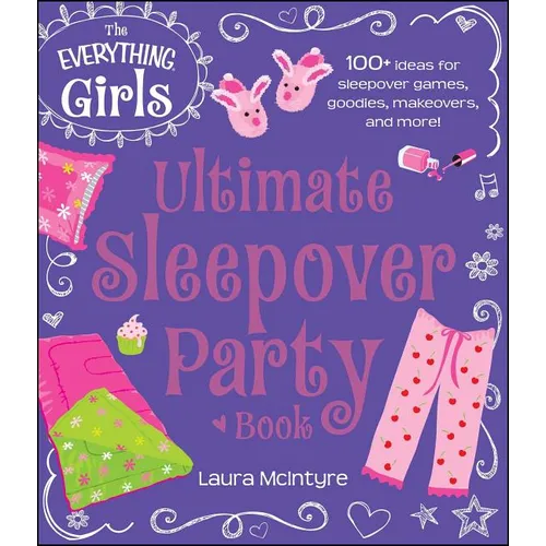 The Everything Girls Ultimate Sleepover Party Book