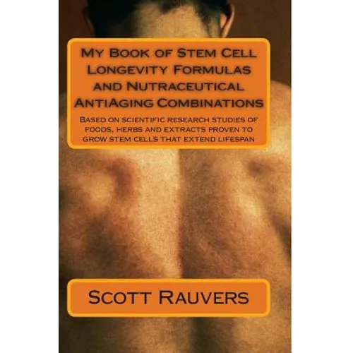 My Book of Stem Cell Longevity Formulas and Nutraceutical AntiAging Combinations: Based on scientific research studies of foods, herbs and extracts pr