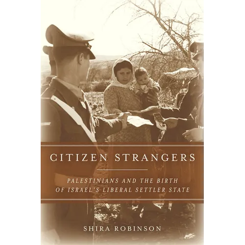 Citizen Strangers: Palestinians and the Birth of Israel's Liberal Settler State