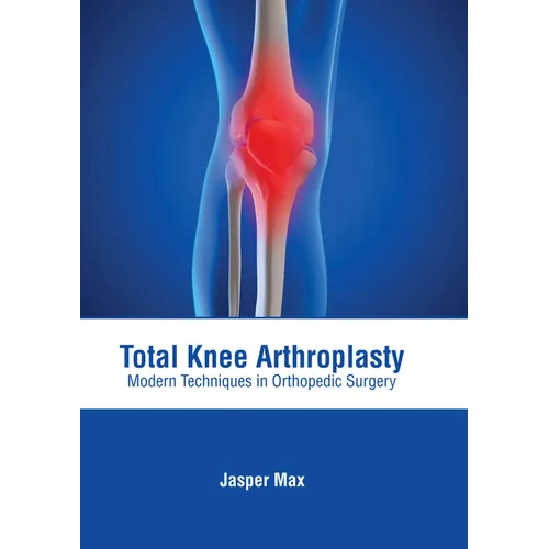 Total Knee Arthroplasty: Modern Techniques in Orthopedic Surgery