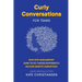 Curly Conversations for Teams: Dive into discomfort. Dare to do things differently. Deliver despite disruption.