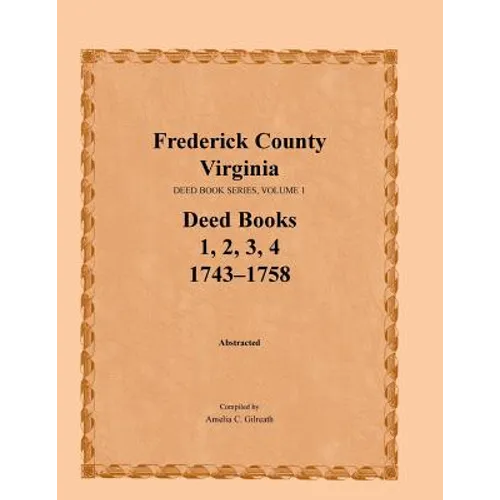 Frederick County, Virginia Deed Book Series, Volume 1, Deed Books 1, 2, 3, 4: 1743-1758