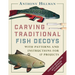 Carving Traditional Fish Decoys: With Patterns and Instructions for 17 Projects
