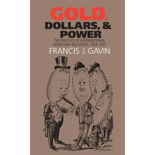 Gold, Dollars, and Power: The Politics of International Monetary Relations, 1958-1971