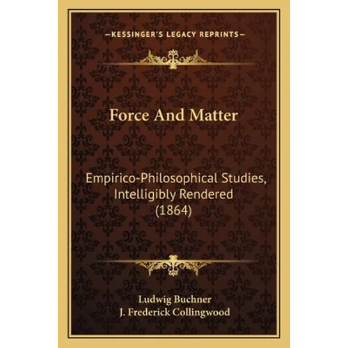 Force And Matter: Empirico-Philosophical Studies, Intelligibly Rendered (1864)