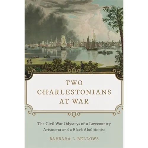 Two Charlestonians at War: The Civil War Odysseys of a Lowcountry Aristocrat and a Black Abolitionist