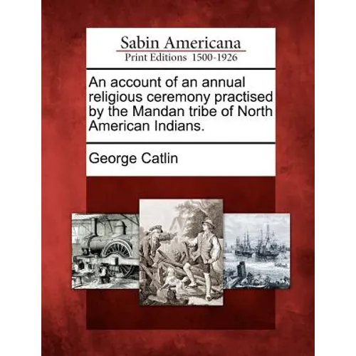 An Account of an Annual Religious Ceremony Practised by the Mandan Tribe of North American Indians.