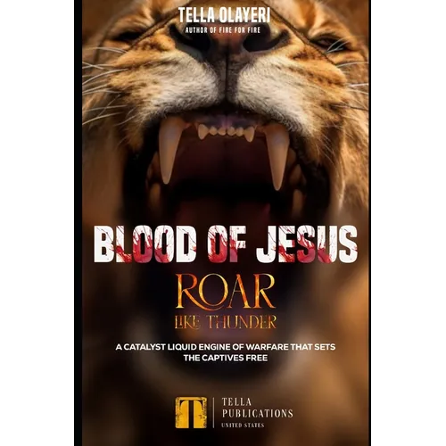 Blood Of Jesus Roar Like Thunder: A Catalyst Liquid Engine Of Warfare That Sets The Captives Free