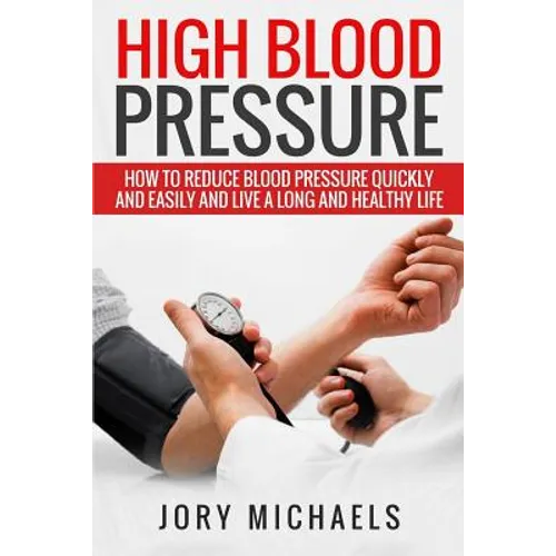 High Blood Pressure: How to reduce blood pressure quickly and easily, and live a long and healthy life