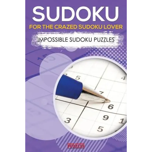 Sudoku for the Crazed Sudoku Lover - Impossible Sudoku Puzzles