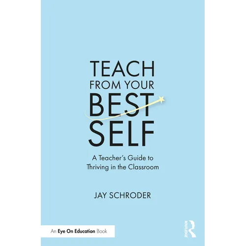 Teach from Your Best Self: A Teacher's Guide to Thriving in the Classroom