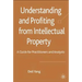 Understanding and Profiting from Intellectual Property: A Guide for Practitioners and Analysts