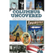 Columbus Uncovered: Fascinating, Real-Life Stories About Unusual People, Places & Things in Ohio's Capital City