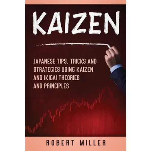 Kaizen: Japanese Tips, Tricks and Strategies Using Kaizen and Ikigai Theories and Principles