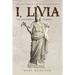 I, Livia (The Counterfeit Criminal): How History Turned a Powerful Matriarch into a Villain