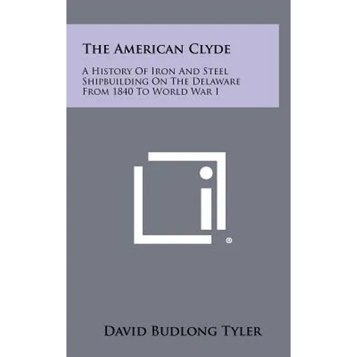 The American Clyde: A History of Iron and Steel Shipbuilding on the Delaware from 1840 to World War I