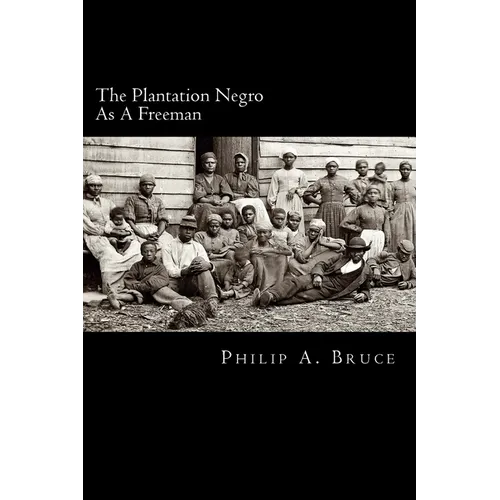 The Plantation Negro As A Freeman: Observations On His Character, Condition, And Prospects In Virginia
