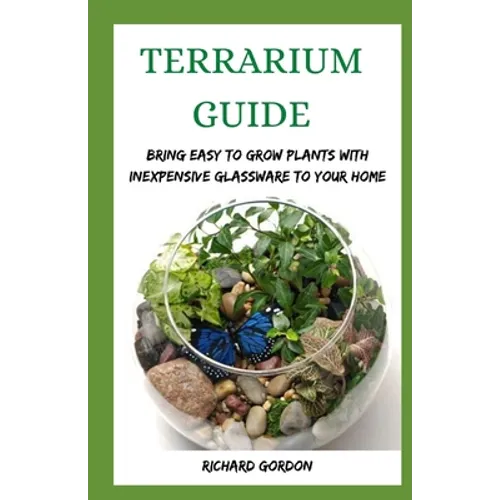 Terrarium Guide: Bring Easy To Grow Plants With Inexpensive Glassware To Your Home