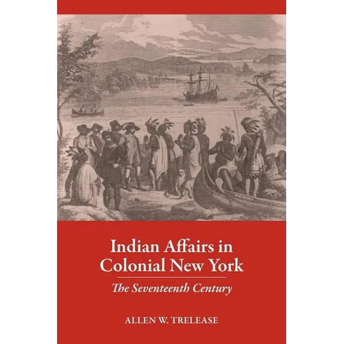 Indian Affairs in Colonial New York: The Seventeenth Century