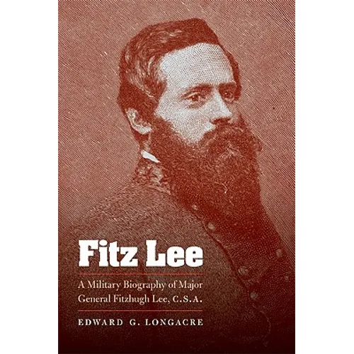 Fitz Lee: A Military Biography of Major General Fitzhugh Lee, C.S.A.
