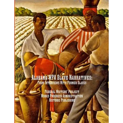 Alabama WPA Slave Narratives: From Interviews With Former Slaves