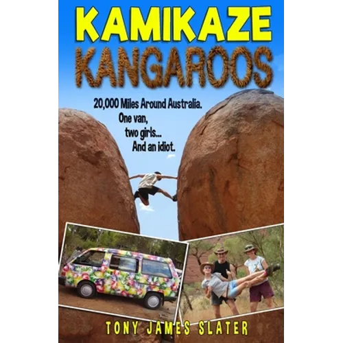 Kamikaze Kangaroos!: 20,000 Miles Around Australia. One Van, Two Girls... And An Idiot