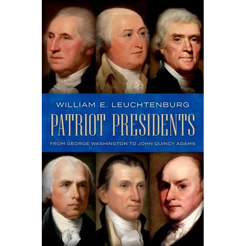 Patriot Presidents: From George Washington to John Quincy Adams