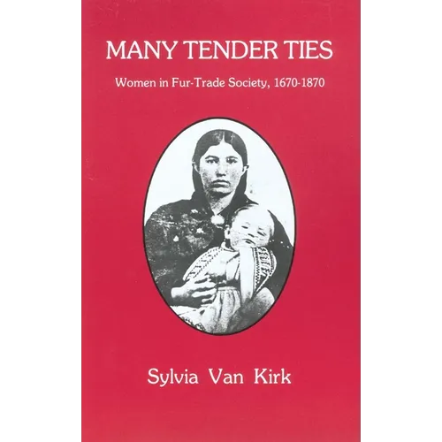 Many Tender Ties: Women in Fur-Trade Society, 1670-1870