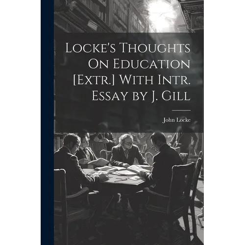 Locke's Thoughts On Education [Extr.] With Intr. Essay by J. Gill