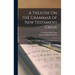 A Treatise On the Grammar of New Testament Greek: Regarded As the Basis of New Testament Exegesis