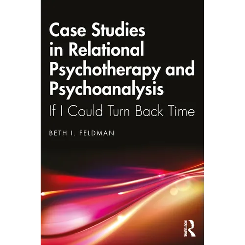 Case Studies in Relational Psychotherapy and Psychoanalysis: If I Could Turn Back Time