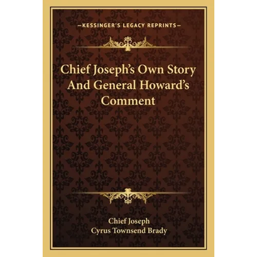 Chief Joseph's Own Story And General Howard's Comment