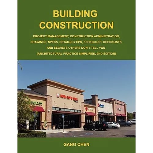 Building Construction: Project Management, Construction Administration, Drawings, Specs, Detailing Tips, Schedules, Checklists, and Secrets O