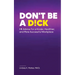 Don't Be A D!ck HR Advice for a Kinder, Healthier, and More Successful Workplace